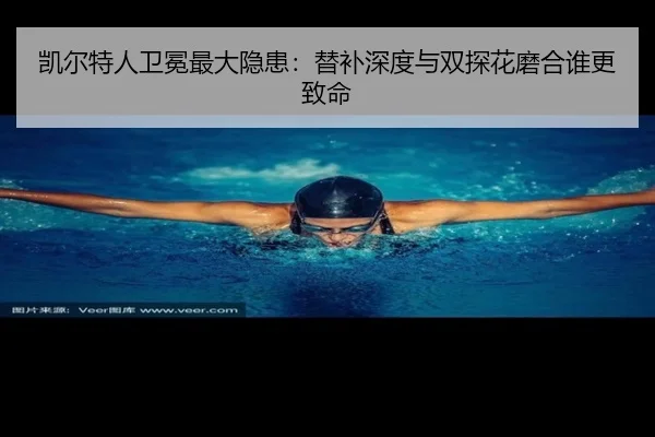 凯尔特人卫冕最大隐患：替补深度与双探花磨合谁更致命